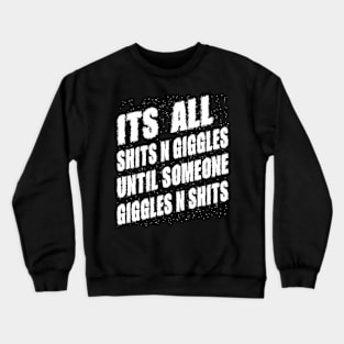 Its All Shits n Giggles until someone Giggles n Sarcastic Humor Friends Crewneck Sweatshirt